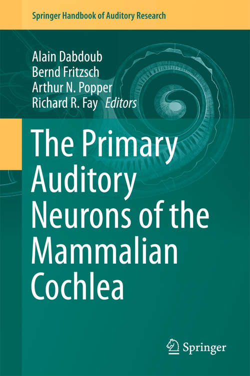 Book cover of The Primary Auditory Neurons of the Mammalian Cochlea (1st ed. 2016) (Springer Handbook of Auditory Research #52)