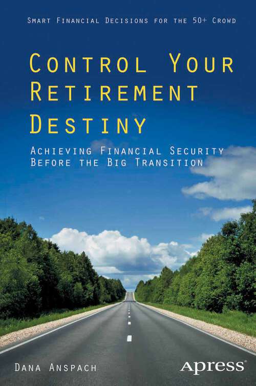 Book cover of Control Your Retirement Destiny: Achieving Financial Security Before the Big Transition (1st ed.)