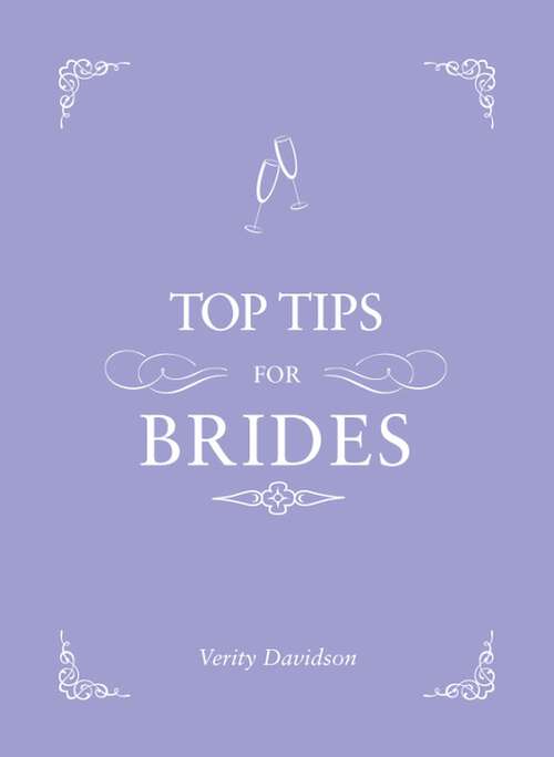 Book cover of Top Tips for Brides: From Planning and Invites to Dresses and Shoes, the Complete Wedding Guide