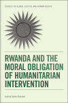 Book cover of Rwanda and the Moral Obligation of Humanitarian Intervention (Studies in Global Justice and Human Rights)