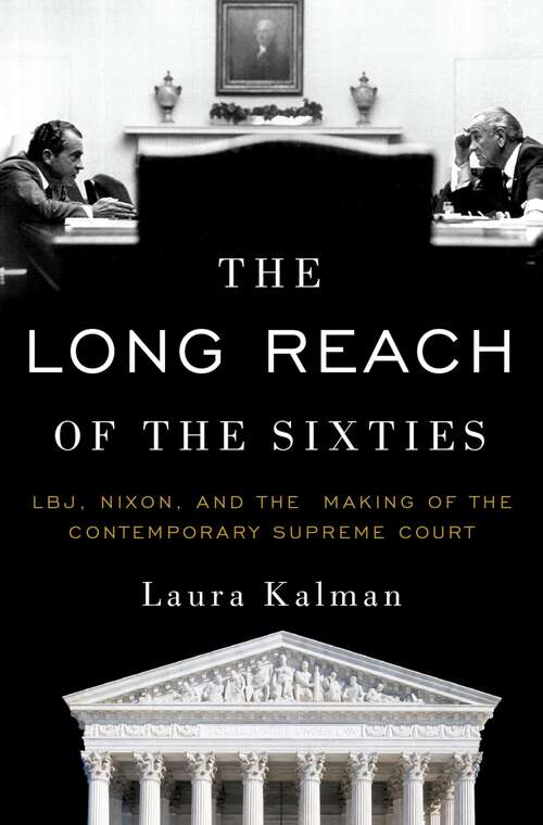 Book cover of The Long Reach of the Sixties: LBJ, Nixon, and the Making of the Contemporary Supreme Court