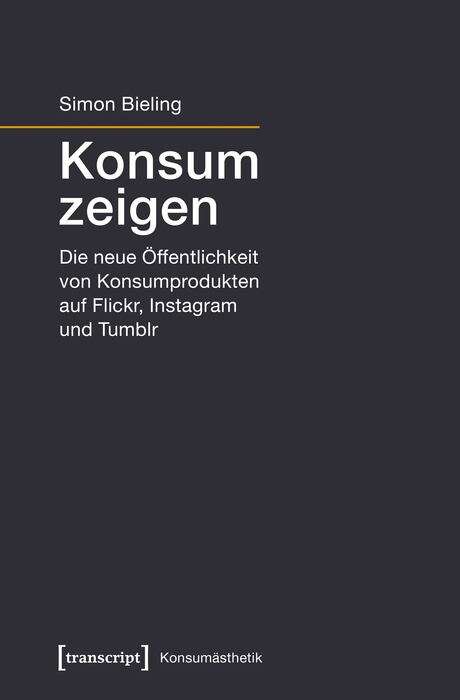 Book cover of Konsum zeigen: Die neue Öffentlichkeit von Konsumprodukten auf Flickr, Instagram und Tumblr (Konsumästhetik #3)