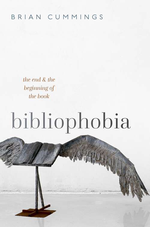 Book cover of Bibliophobia: The End and the Beginning of the Book (Clarendon Lectures in English)