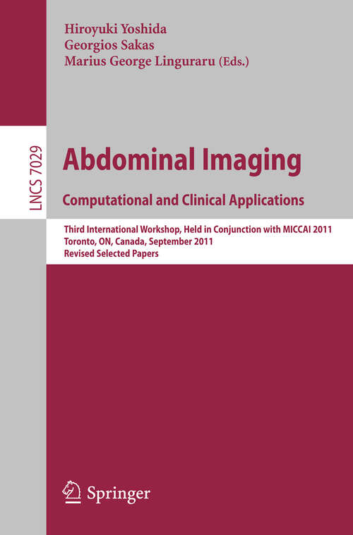 Book cover of Abdominal Imaging: Third International Workshop, Held in Conjunction with MICCAI 2011, Toronto, Canada, September 18, 2011, Revised Selected Papers (2012) (Lecture Notes in Computer Science #7029)