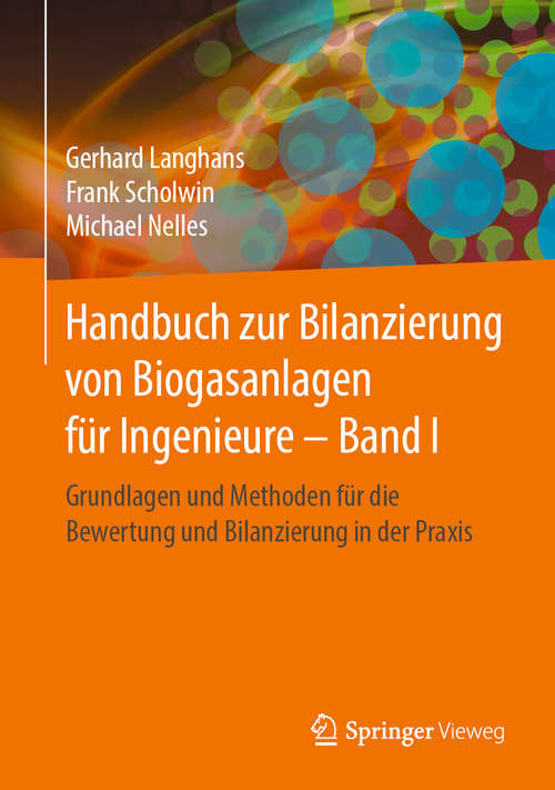 Book cover of Handbuch zur Bilanzierung von Biogasanlagen für Ingenieure – Band I: Grundlagen und Methoden für die Bewertung und Bilanzierung in der Praxis (1. Aufl. 2020)