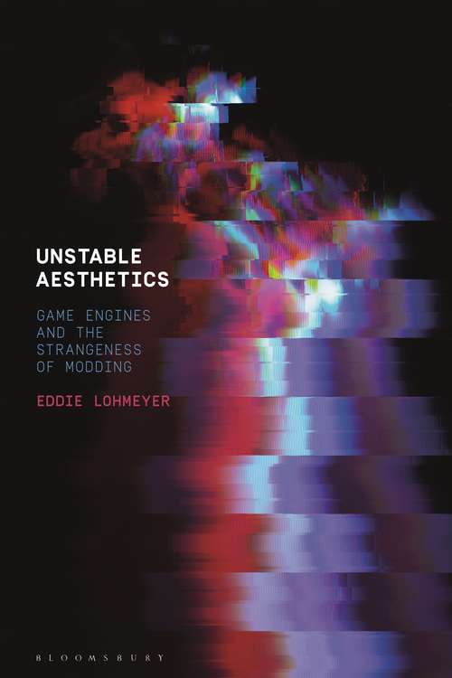 Book cover of Unstable Aesthetics: Game Engines and the Strangeness of Modding