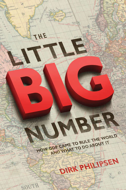 Book cover of The Little Big Number: How GDP Came to Rule the World and What to Do about It