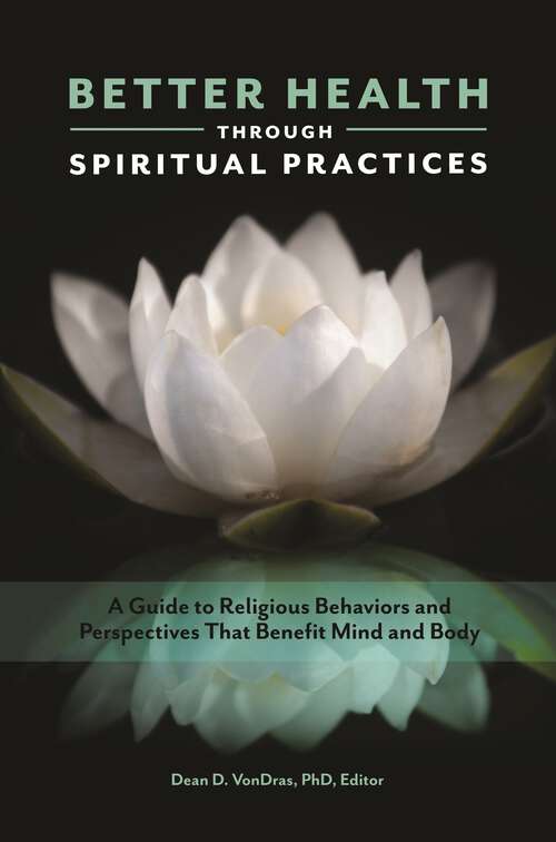Book cover of Better Health through Spiritual Practices: A Guide to Religious Behaviors and Perspectives That Benefit Mind and Body (Race, Ethnicity, Culture, and Health)