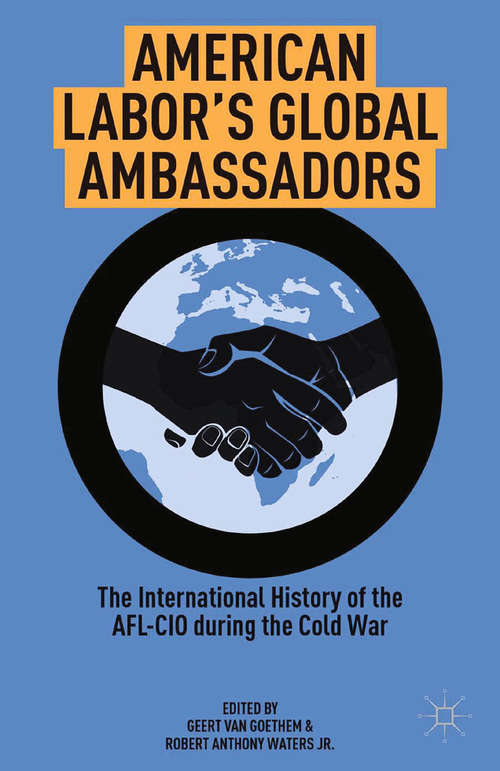 Book cover of American Labor's Global Ambassadors: The International History of the AFL-CIO during the Cold War (2013)