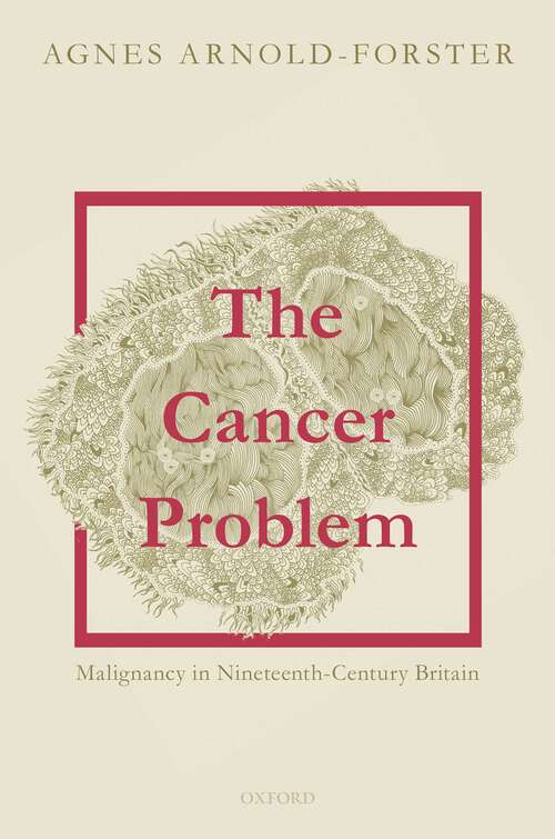 Book cover of The Cancer Problem: Malignancy in Nineteenth-Century Britain