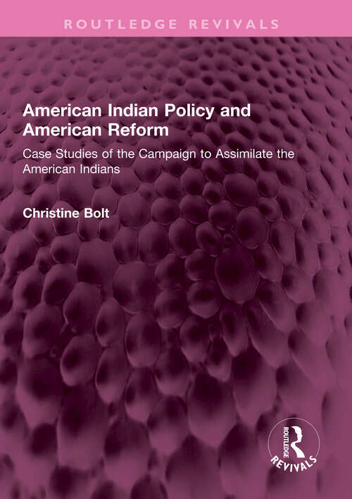 Book cover of American Indian Policy and American Reform: Case Studies of the Campaign to Assimilate the American Indians (Routledge Revivals)