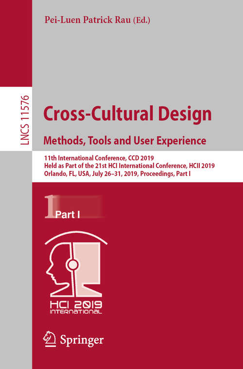 Book cover of Cross-Cultural Design. Methods, Tools and User Experience: 11th International Conference, CCD 2019, Held as Part of the 21st HCI International Conference, HCII 2019, Orlando, FL, USA, July 26–31, 2019, Proceedings, Part I (1st ed. 2019) (Lecture Notes in Computer Science #11576)
