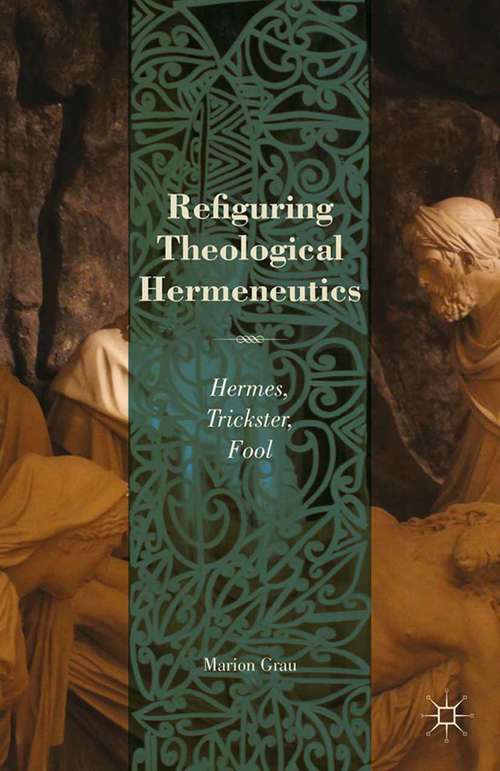 Book cover of Refiguring Theological Hermeneutics: Hermes, Trickster, Fool (2014)