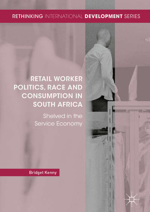 Book cover of Retail Worker Politics, Race and Consumption in South Africa: Shelved in the Service Economy (Rethinking International Development series)