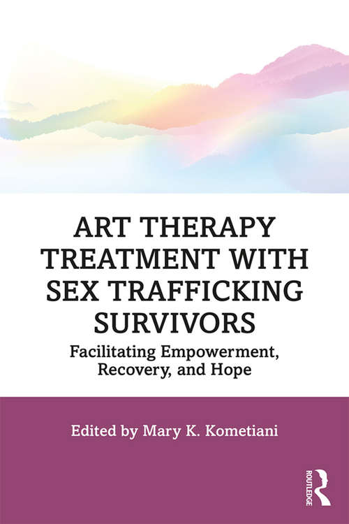 Book cover of Art Therapy Treatment with Sex Trafficking Survivors: Facilitating Empowerment, Recovery, and Hope