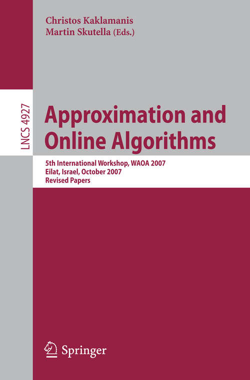 Book cover of Approximation and Online Algorithms: 5th International Workshop, WAOA 2007, Eilat, Israel, October 11-12, 2007, Revised Papers (2008) (Lecture Notes in Computer Science #4927)