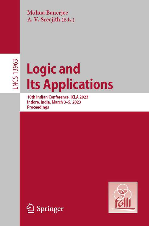 Book cover of Logic and Its Applications: 10th Indian Conference, ICLA 2023, Indore, India, March 3–5, 2023, Proceedings (1st ed. 2023) (Lecture Notes in Computer Science #13963)