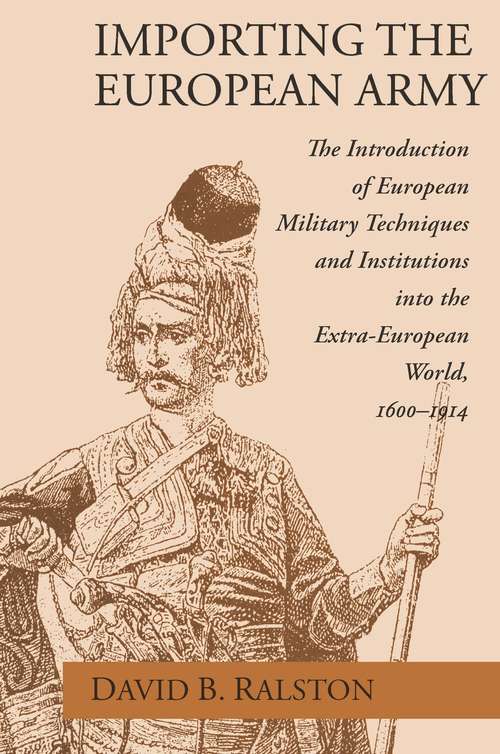 Book cover of Importing the European Army: The Introduction of European Military Techniques and Institutions in the Extra-European World, 1600-1914