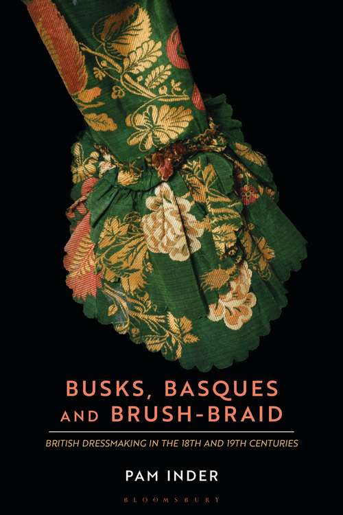 Book cover of Busks, Basques and Brush-Braid: British dressmaking in the 18th and 19th centuries