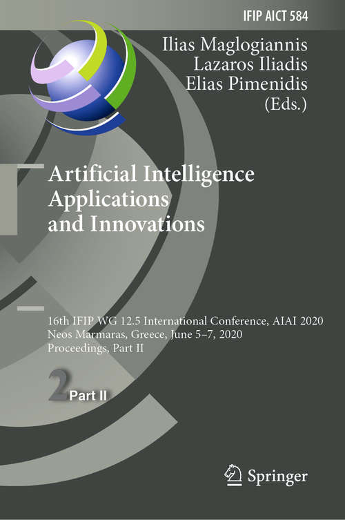 Book cover of Artificial Intelligence Applications and Innovations: 16th IFIP WG 12.5 International Conference, AIAI 2020, Neos Marmaras, Greece, June 5–7, 2020, Proceedings, Part II (1st ed. 2020) (IFIP Advances in Information and Communication Technology #584)