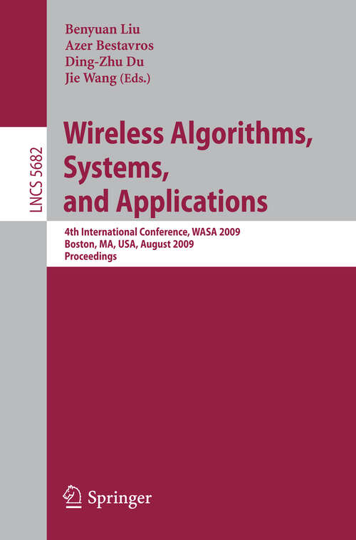 Book cover of Wireless Algorithms, Systems, and Applications: 4th International Conference, WASA 2009, Boston, MA, USA, August 16-18, 2009, Proceedings (2009) (Lecture Notes in Computer Science #5682)