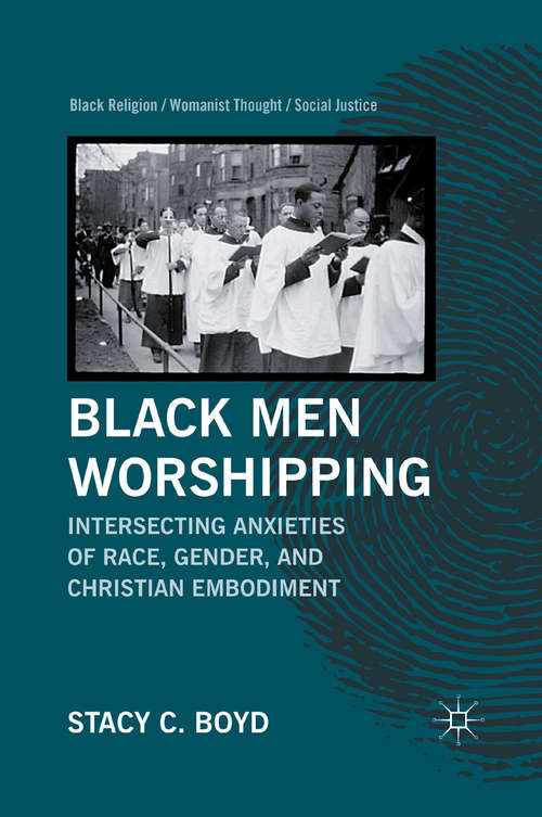 Book cover of Black Men Worshipping: Intersecting Anxieties of Race, Gender, and Christian Embodiment (2011) (Black Religion/Womanist Thought/Social Justice)