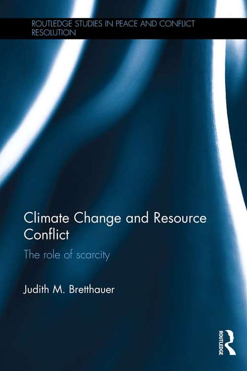 Book cover of Climate Change and Resource Conflict: The Role of Scarcity (Routledge Studies in Peace and Conflict Resolution)