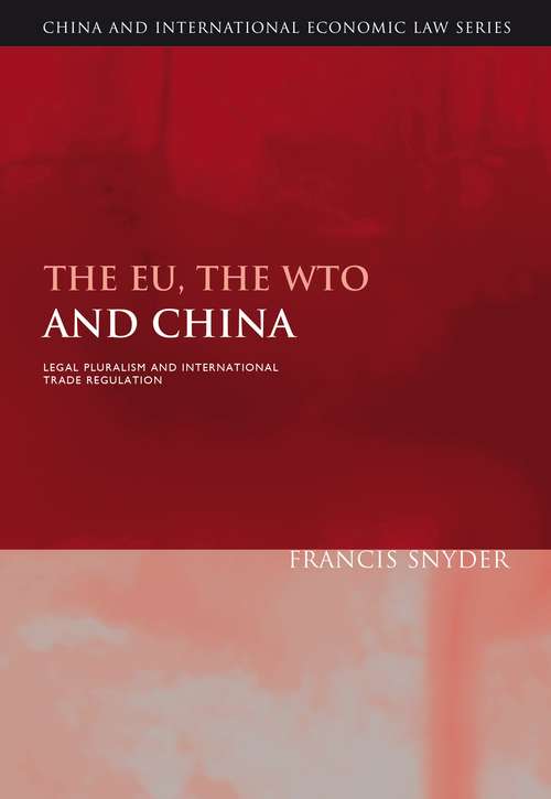 Book cover of The EU, the WTO and China: Legal Pluralism and International Trade Regulation (China and International Economic Law Series)