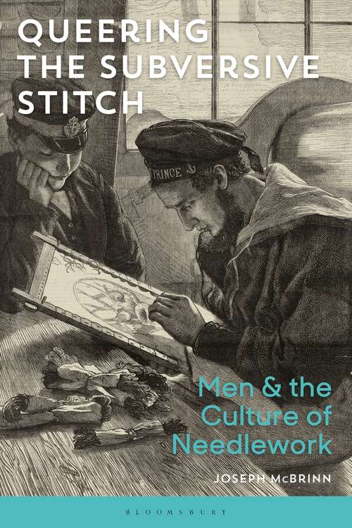 Book cover of Queering the Subversive Stitch: Men and the Culture of Needlework