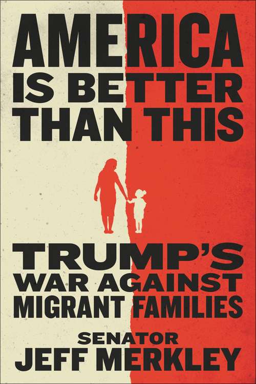 Book cover of America Is Better Than This: Trump's War Against Migrant Families