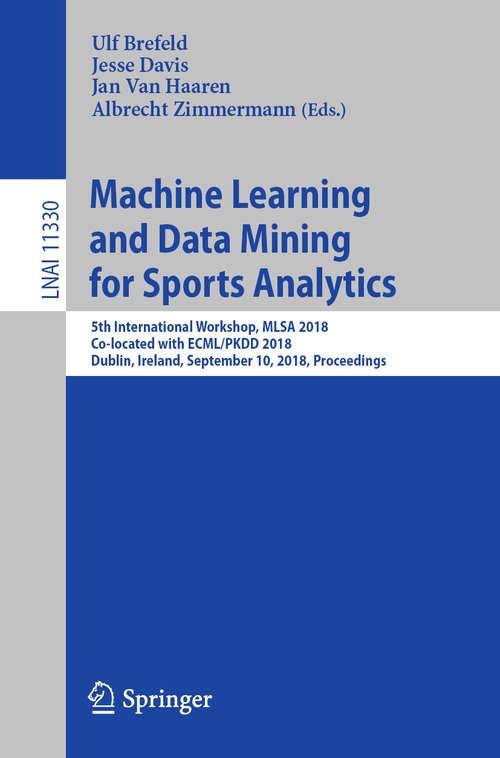 Book cover of Machine Learning and Data Mining for Sports Analytics: 5th International Workshop, MLSA 2018, Co-located with ECML/PKDD 2018, Dublin, Ireland, September 10, 2018, Proceedings (1st ed. 2019) (Lecture Notes in Computer Science #11330)