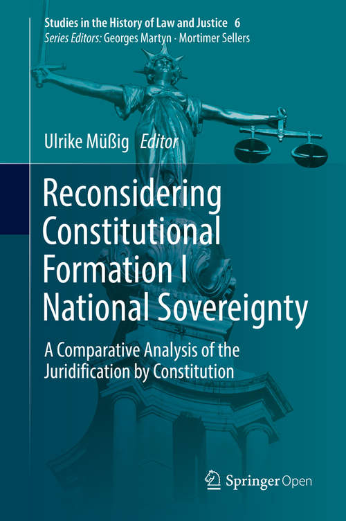 Book cover of Reconsidering Constitutional Formation I National Sovereignty: A Comparative Analysis of the Juridification by Constitution (1st ed. 2016) (Studies in the History of Law and Justice #6)