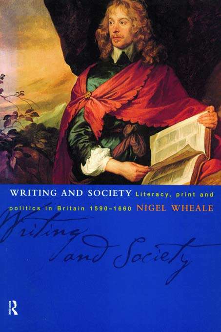 Book cover of Writing and Society: Literacy, Print and Politics in Britain 1590-1660