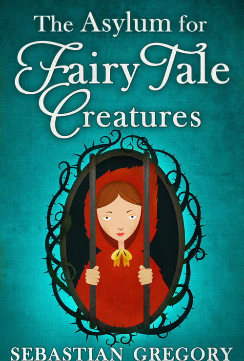 Book cover of The Asylum For Fairy-Tale Creatures (ePub First edition)