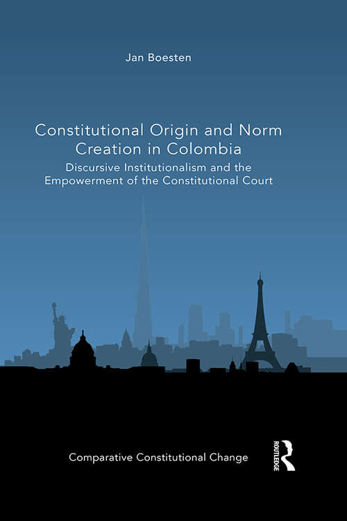 Book cover of Constitutional Origin and Norm Creation in Colombia: Discursive Institutionalism and the Empowerment of the Constitutional Court (Comparative Constitutional Change)