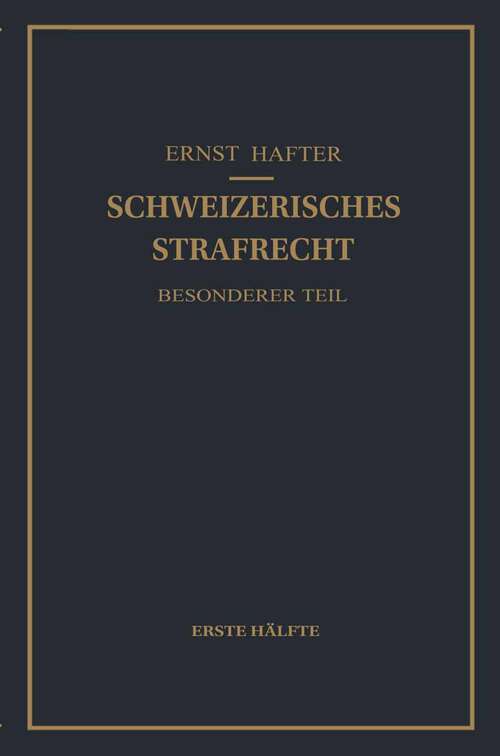 Book cover of Schweizerisches Strafrecht. Besonderer Teil: Erste Hälfte: Delikte Gegen Leib und Leben, Gegen die Freiheit, Gegen das Geschlechtsleben, Gegen die Ehre, Gegen das Vermögen (1937)