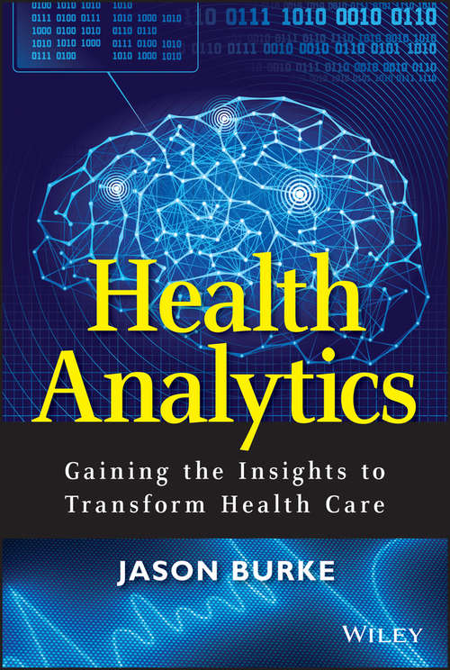 Book cover of Health Analytics: Gaining the Insights to Transform Health Care (Wiley and SAS Business Series #71)