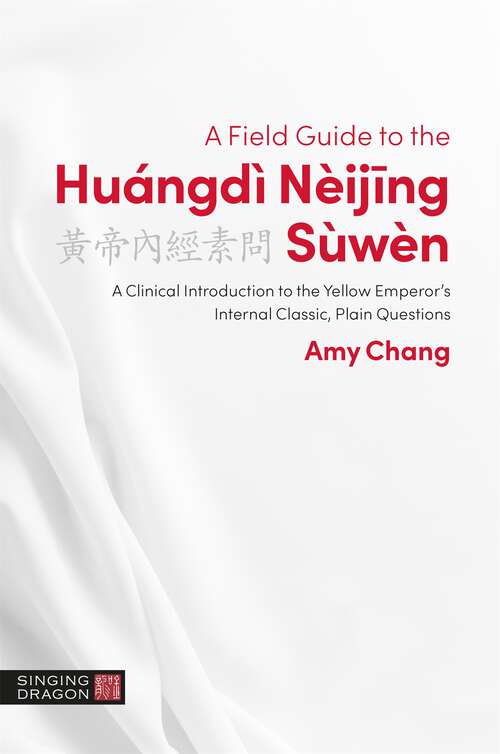 Book cover of A Field Guide to the Huángdì Nèijing Sùwèn: A Clinical Introduction to the Yellow Emperor's Internal Classic, Plain Questions (The\classics Of Chinese Medicine In Clinical Practice Ser.)
