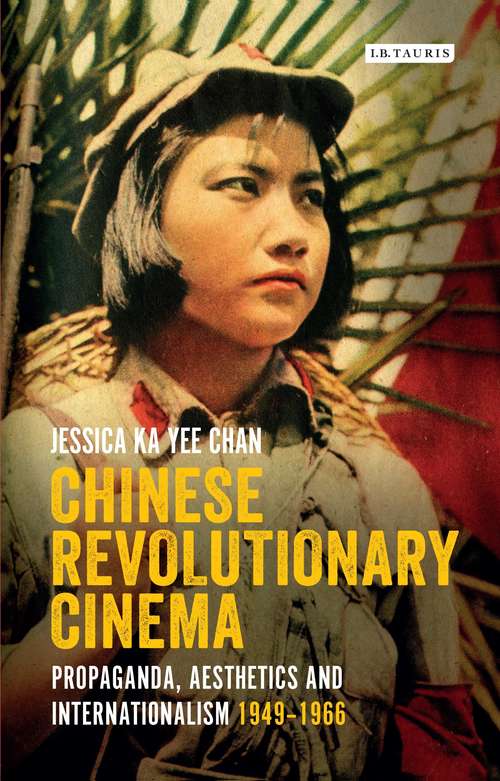 Book cover of Chinese Revolutionary Cinema: Propaganda, Aesthetics and Internationalism 1949–1966 (International Library of the Moving Image (PDF))