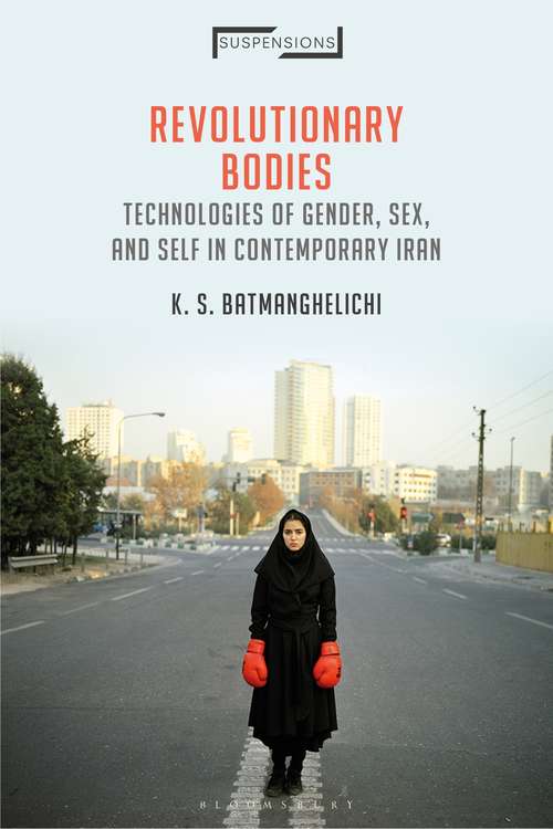 Book cover of Revolutionary Bodies: Technologies of Gender, Sex, and Self in Contemporary Iran (Suspensions: Contemporary Middle Eastern and Islamicate Thought)