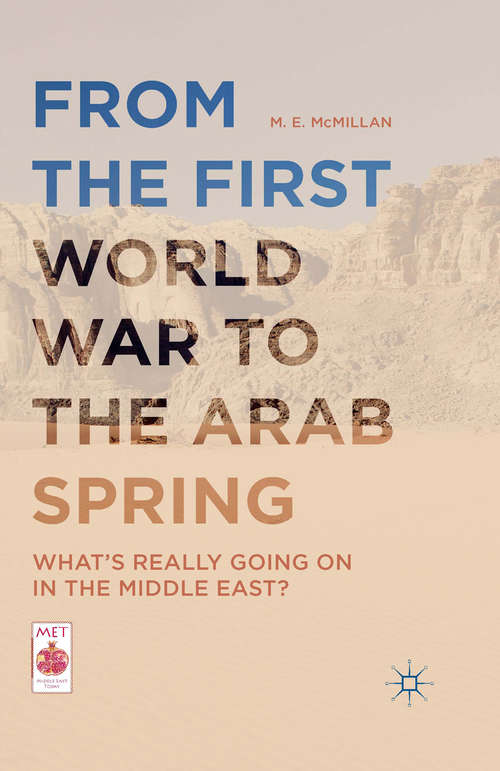 Book cover of From the First World War to the Arab Spring: What's Really Going On in the Middle East? (1st ed. 2016) (Middle East Today)