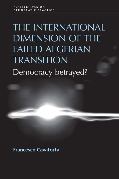 Book cover of The international dimension of the failed Algerian transition: Democracy betrayed? (Perspectives on Democratic Practice)