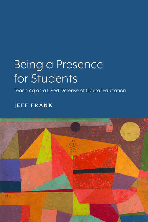 Book cover of Being a Presence for Students: Teaching as a Lived Defense of Liberal Education