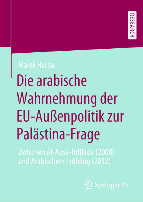 Book cover of Die arabische Wahrnehmung der EU-Außenpolitik zur Palästina-Frage: Zwischen Al-Aqsa-Intifada (2000) und Arabischem Frühling (2012) (1. Aufl. 2020)