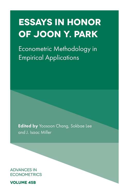 Book cover of Essays in Honor of Joon Y. Park: Econometric Methodology in Empirical Applications (Advances in Econometrics: 45, Part B)