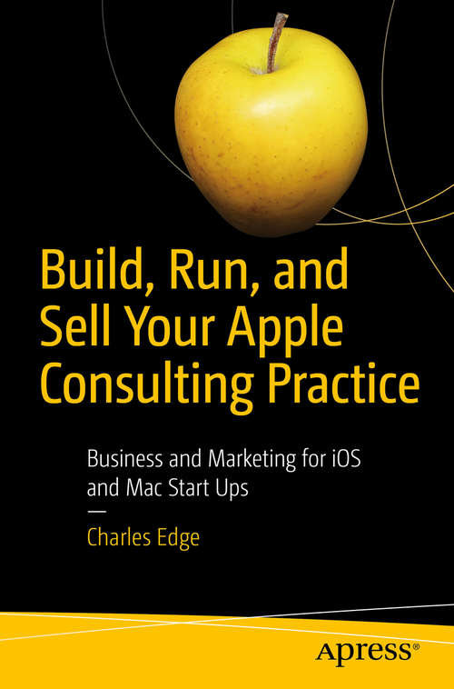 Book cover of Build, Run, and Sell Your Apple Consulting Practice: Business and Marketing for iOS and Mac Start Ups