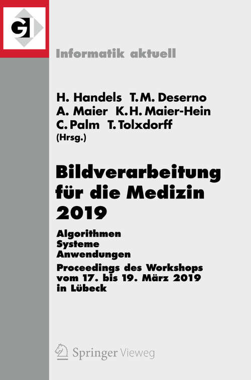 Book cover of Bildverarbeitung für die Medizin 2019: Algorithmen – Systeme – Anwendungen. Proceedings des Workshops vom 17. bis 19. März 2019 in Lübeck (1. Aufl. 2019) (Informatik aktuell)