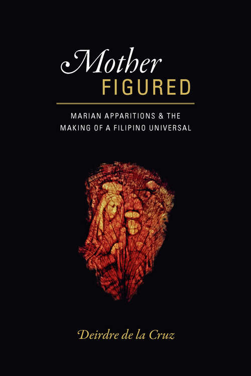 Book cover of Mother Figured: Marian Apparitions and the Making of a Filipino Universal