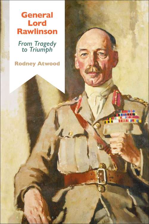 Book cover of General Lord Rawlinson: From Tragedy to Triumph (Bloomsbury Studies in Military History)
