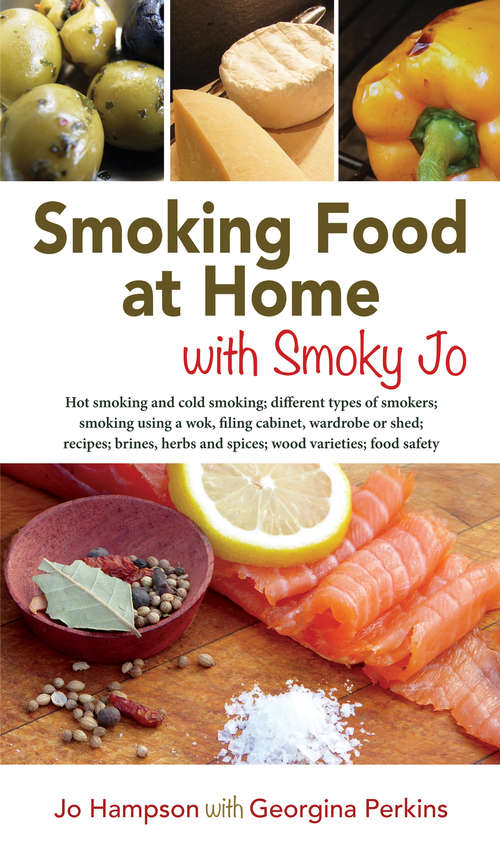 Book cover of SMOKING FOOD AT HOME WITH SMOKY JO: HOT SMOKING AND COLD SMOKING; DIFFERENT TYPES OF SMOKERS; SMOKING USING A WOK, A FILING CABINET, WARDROBE OR SHED; RECIPES; BRINES, HERBS AND SPICES; WOOD VARIETIES; FOOD SAFETY (2)
